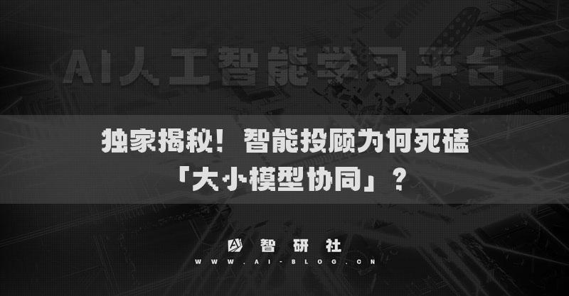 独家揭秘！智能投顾为何死磕「大小模型协同」？