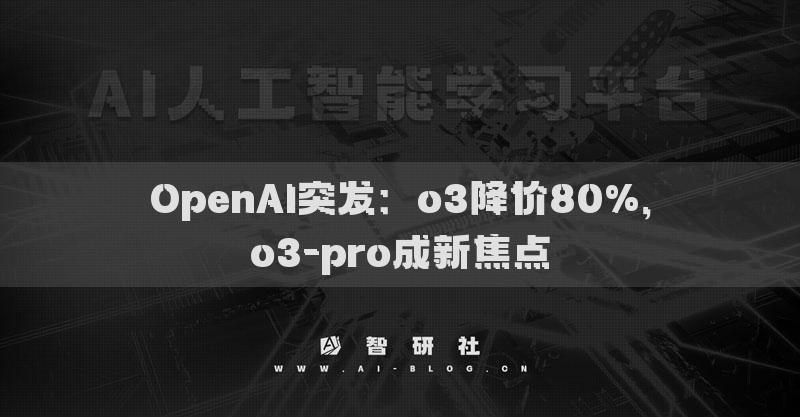 OpenAI突发：o3降价80%，o3-pro成新焦点