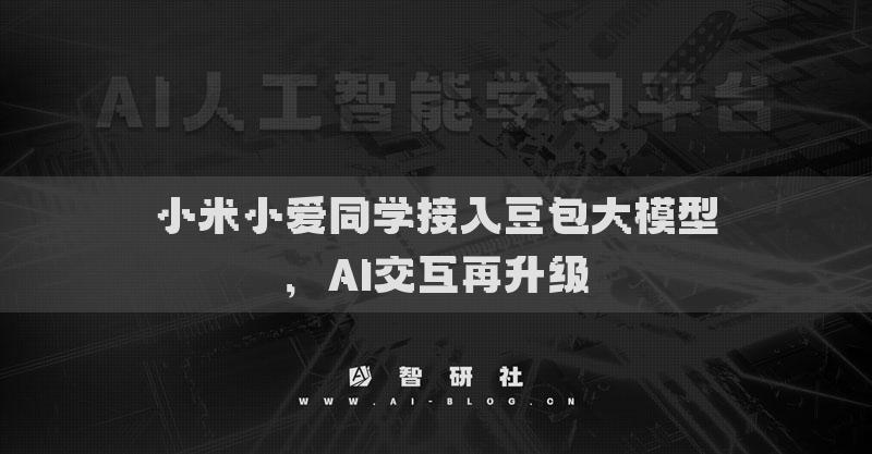 小米小爱同学接入豆包大模型，AI交互再升级