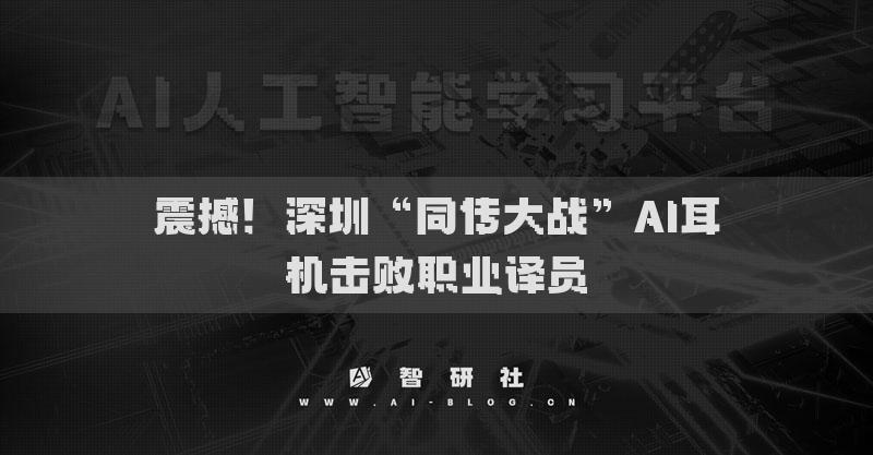 震撼！深圳“同传大战”AI耳机击败职业译员