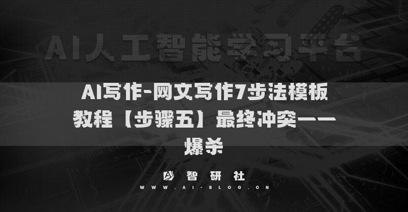 AI写作-网文写作7步法模板教程【步骤五】最终冲突——爆杀​