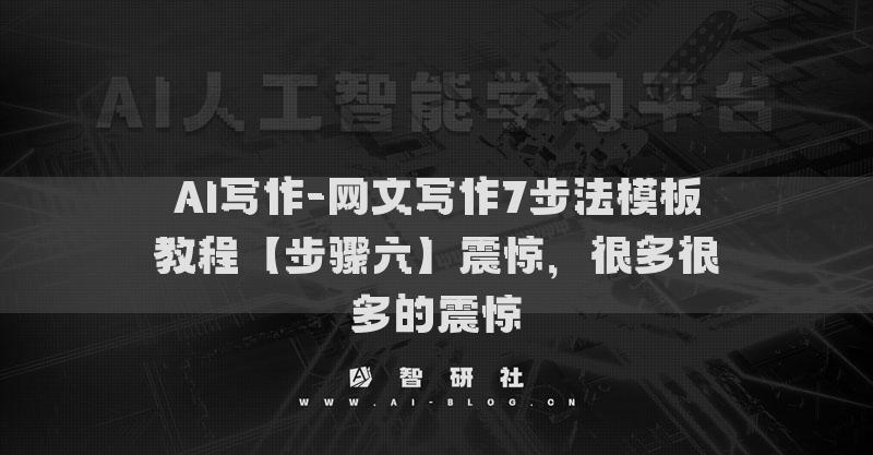 AI写作-网文写作7步法模板教程【步骤六】震惊，很多很多的震惊​