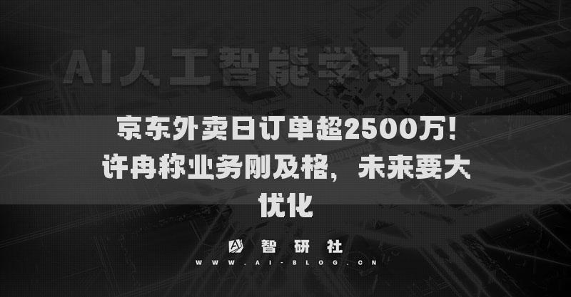 京东外卖日订单超2500万！许冉称业务刚及格，未来要大优化