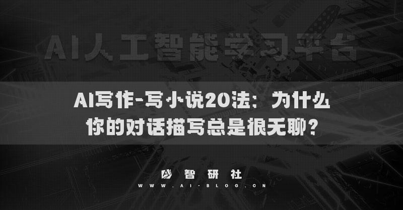 AI写作-写小说20法：为什么你的对话描写总是很无聊？