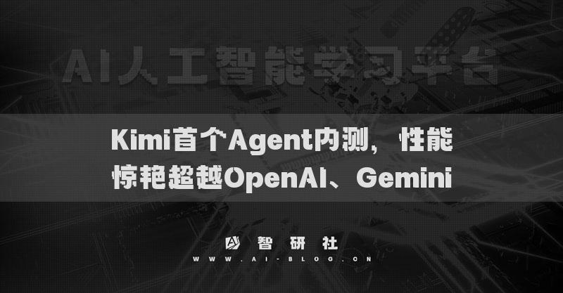 Kimi首个Agent内测，性能惊艳超越OpenAI、Gemini