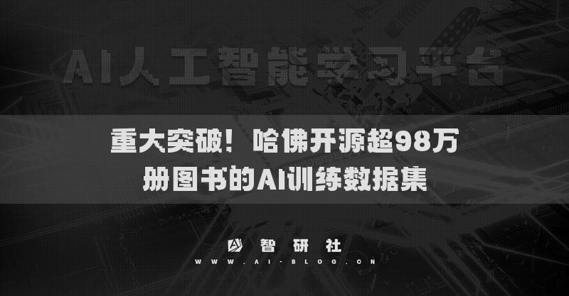 重大突破！哈佛开源超98万册图书的AI训练数据集