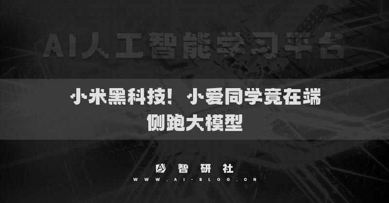 小米黑科技！小爱同学竟在端侧跑大模型