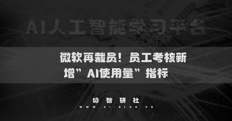 ​​微软再裁员！员工考核新增”AI使用量”指标​