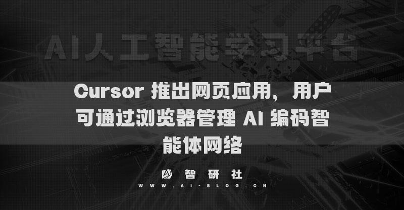 Cursor 推出网页应用，用户可通过浏览器管理 AI 编码智能体网络