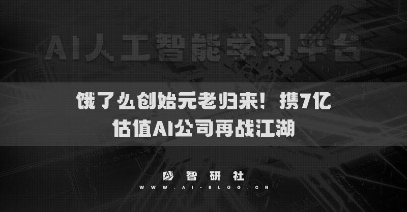 饿了么创始元老归来！携7亿估值AI公司再战江湖​
