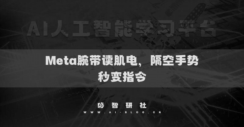 Meta腕带读肌电，隔空手势秒变指令