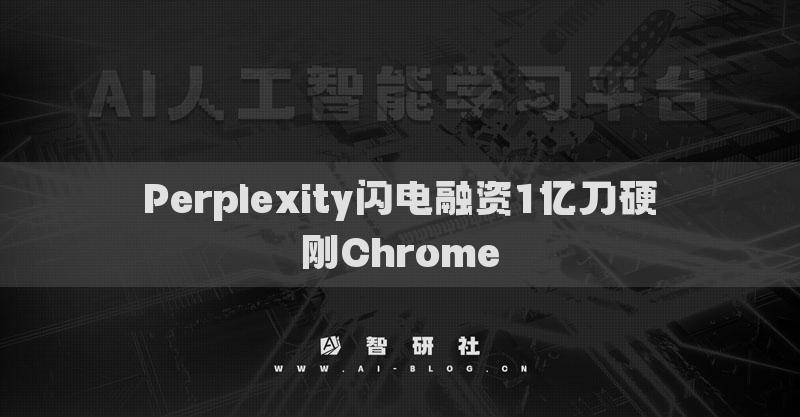 Perplexity闪电融资1亿刀硬刚Chrome