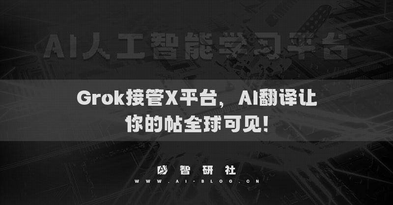 Grok接管X平台，AI翻译让你的帖全球可见！