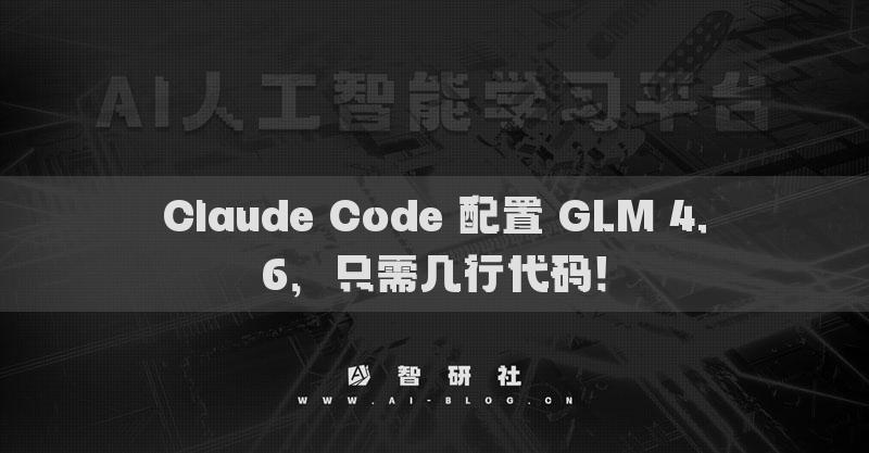 Claude Code 配置 GLM 4.6，只需几行代码！