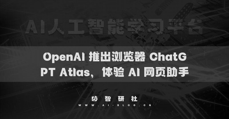 OpenAI 推出浏览器 ChatGPT Atlas，体验 AI 网页助手
