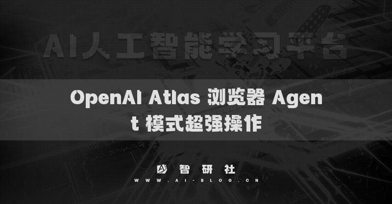 OpenAI Atlas 浏览器 Agent 模式超强操作